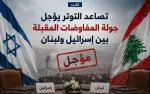 تقرير: تصاعد التوتر يؤجل جولة المفاوضات المقبلة بين إسرائيل ولبنان